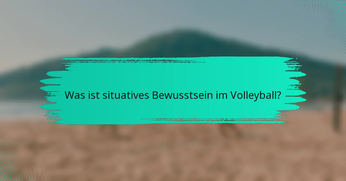 Was ist situatives Bewusstsein im Volleyball?