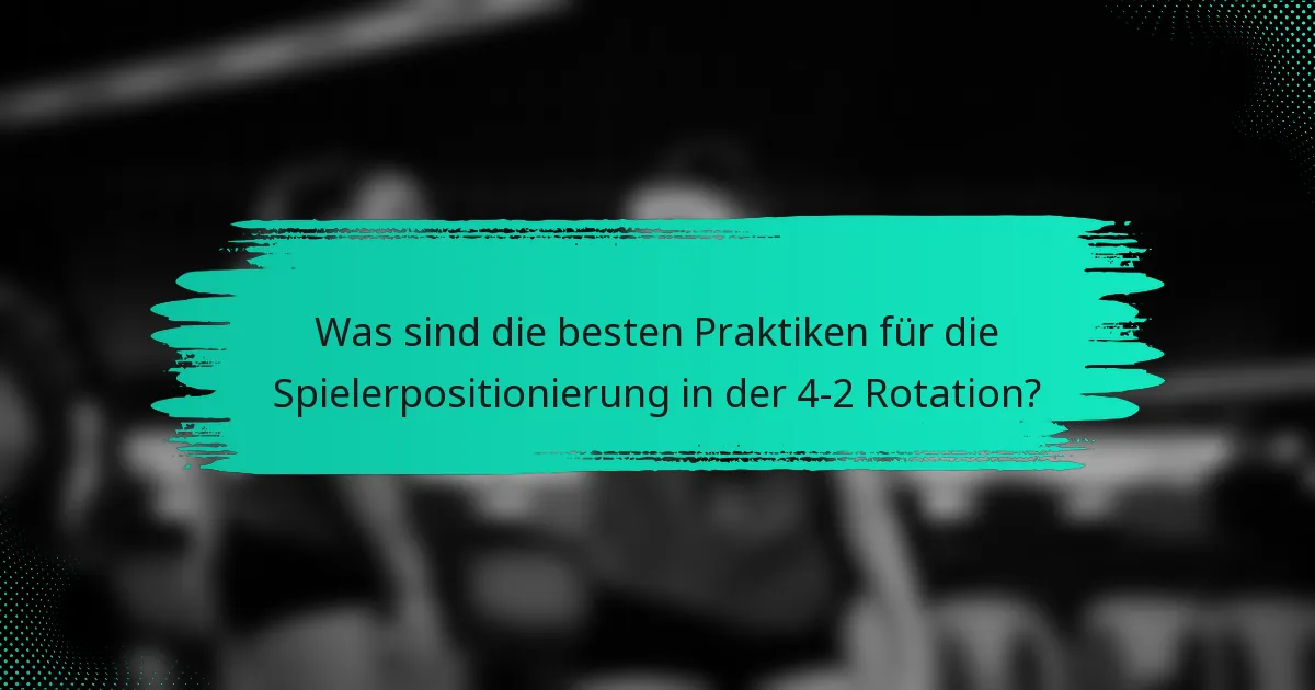 Was sind die besten Praktiken für die Spielerpositionierung in der 4-2 Rotation?