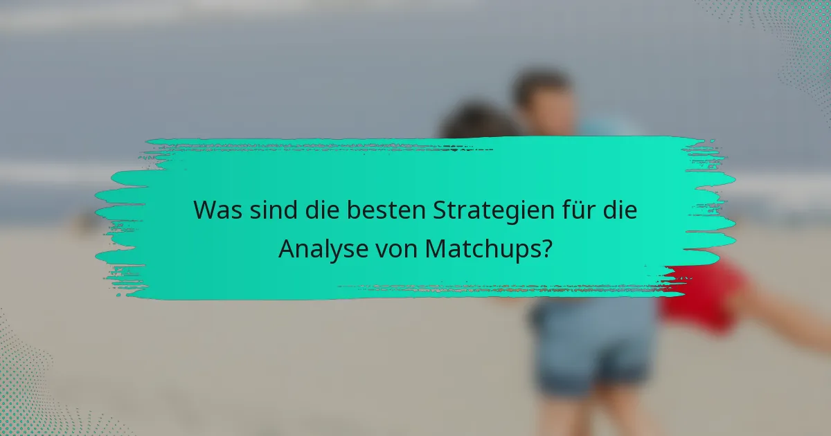 Was sind die besten Strategien für die Analyse von Matchups?