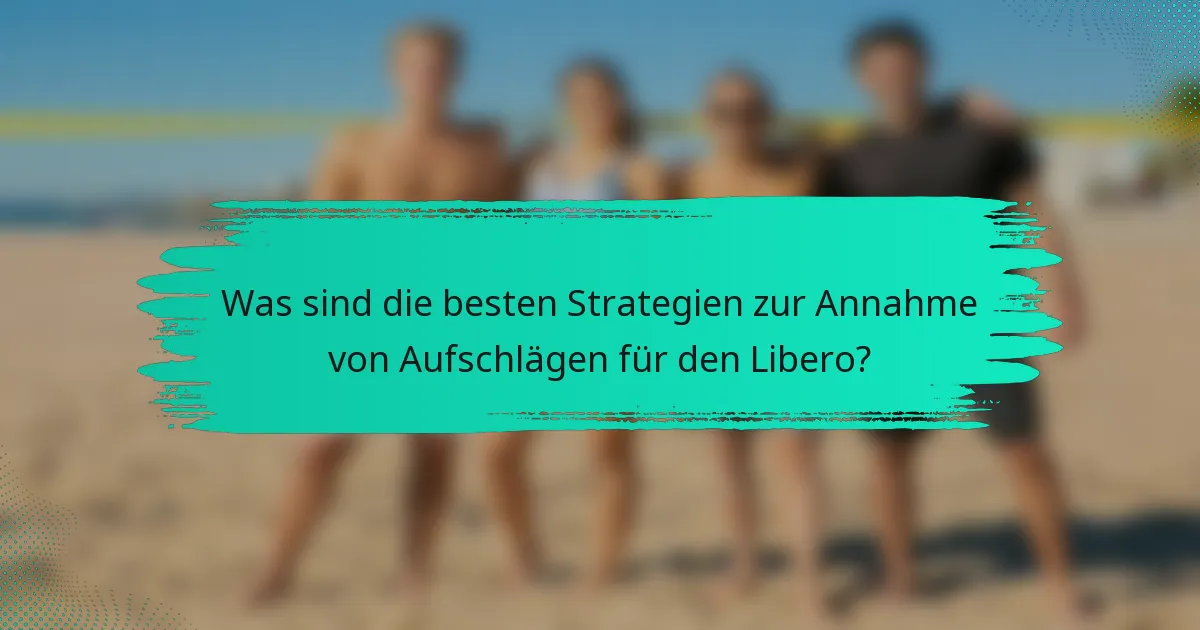Was sind die besten Strategien zur Annahme von Aufschlägen für den Libero?