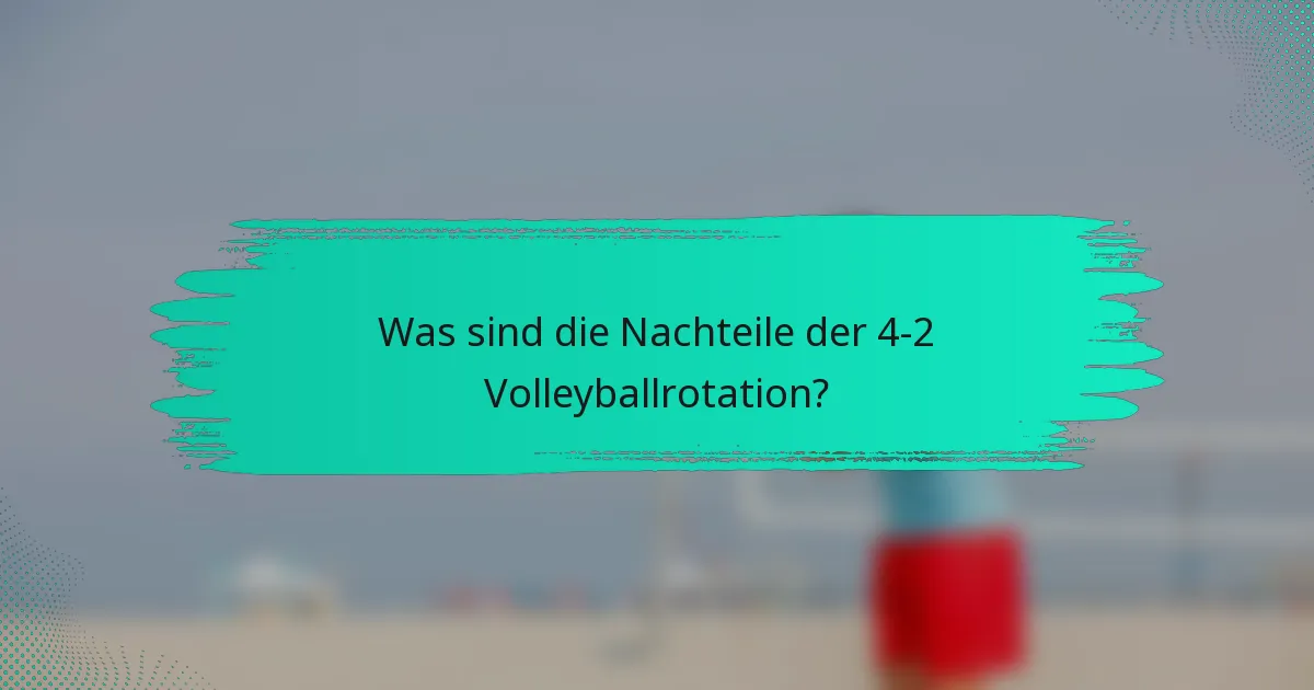 Was sind die Nachteile der 4-2 Volleyballrotation?