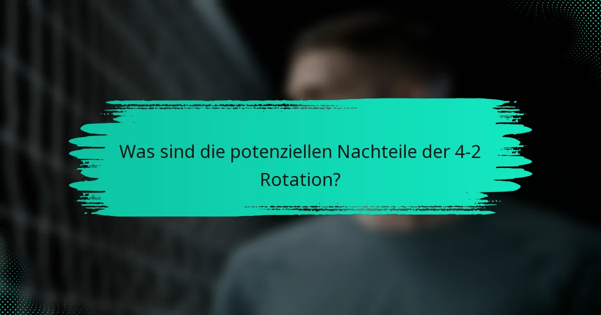 Was sind die potenziellen Nachteile der 4-2 Rotation?