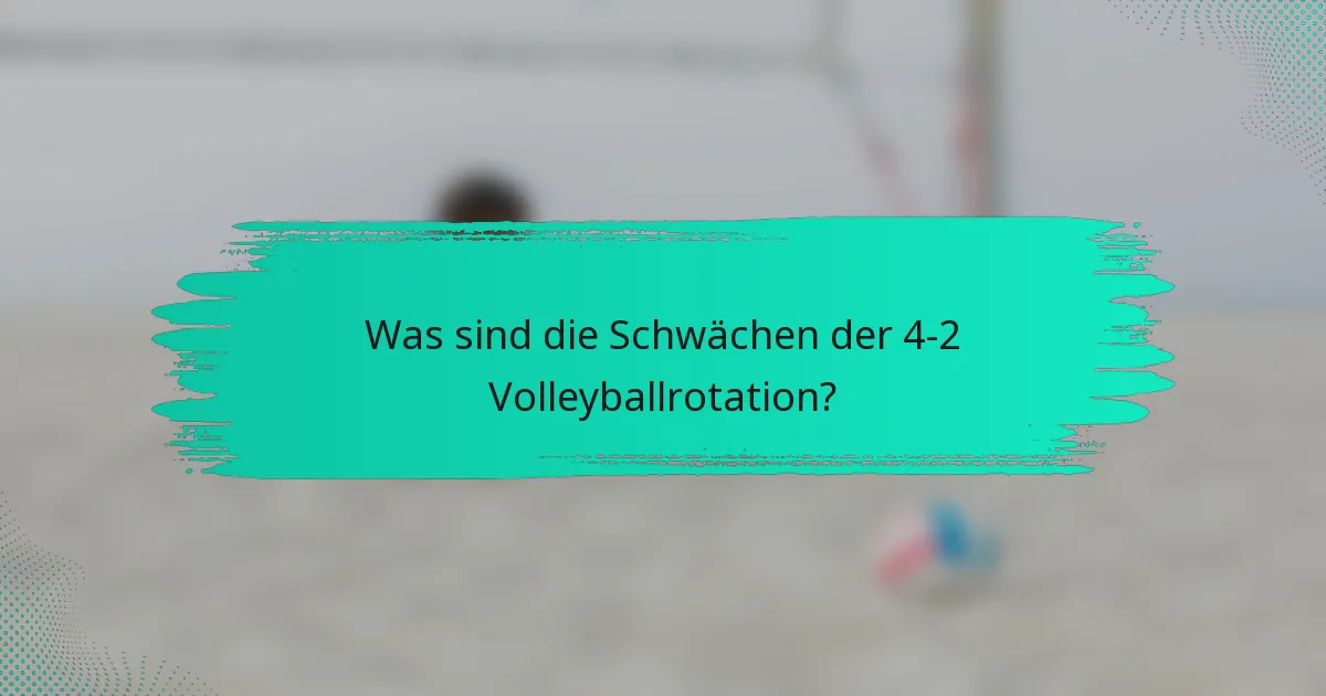 Was sind die Schwächen der 4-2 Volleyballrotation?