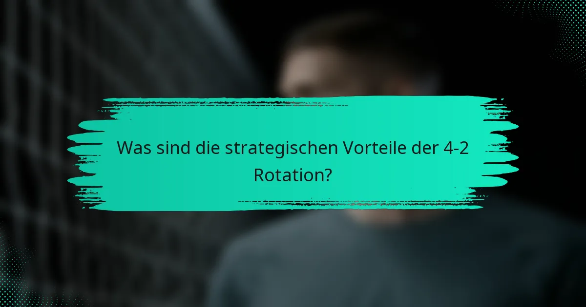 Was sind die strategischen Vorteile der 4-2 Rotation?