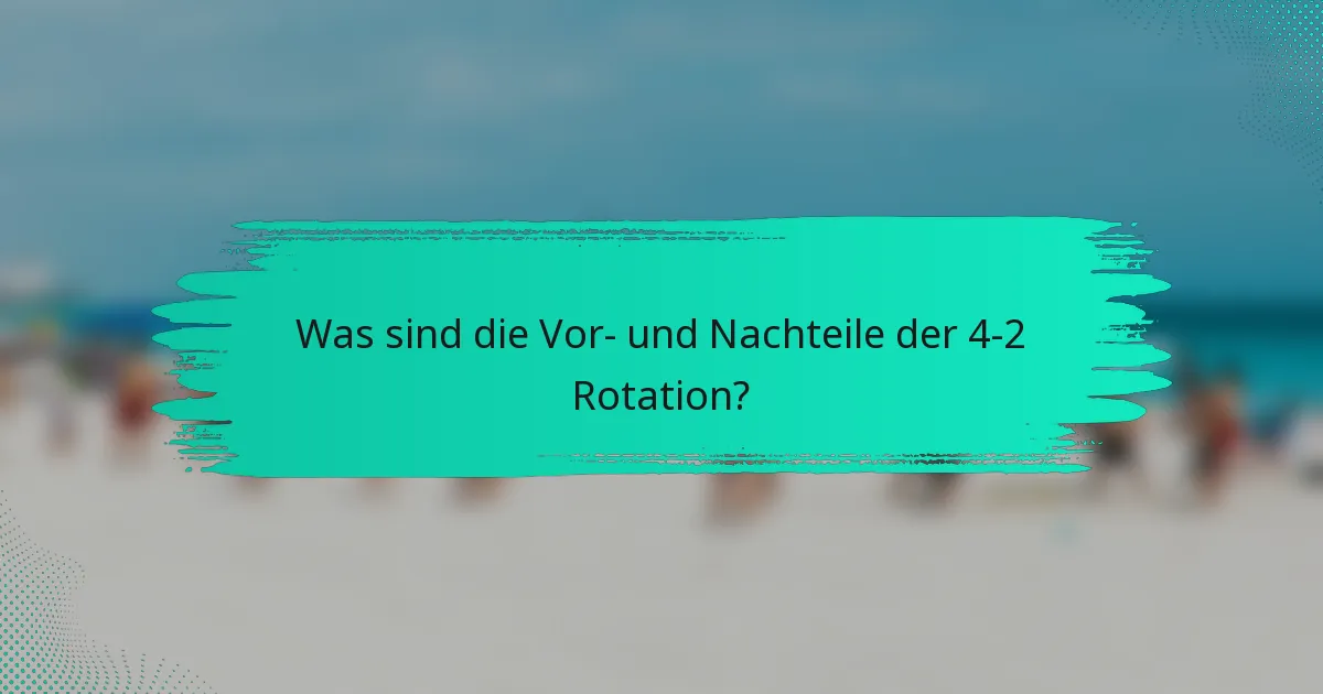Was sind die Vor- und Nachteile der 4-2 Rotation?