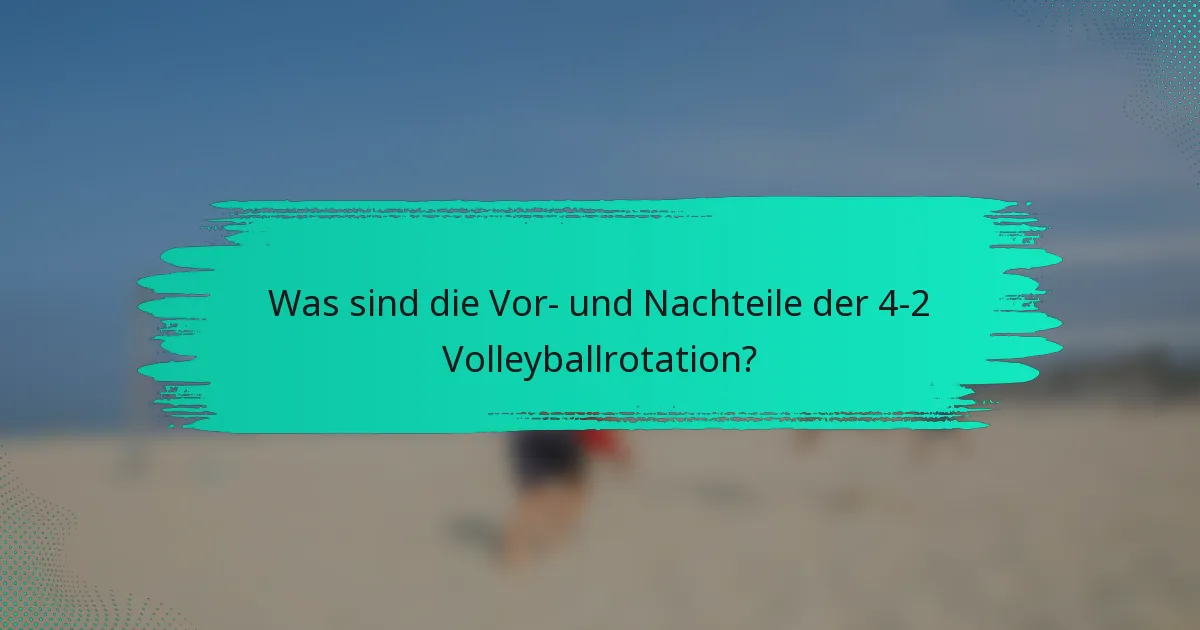 Was sind die Vor- und Nachteile der 4-2 Volleyballrotation?