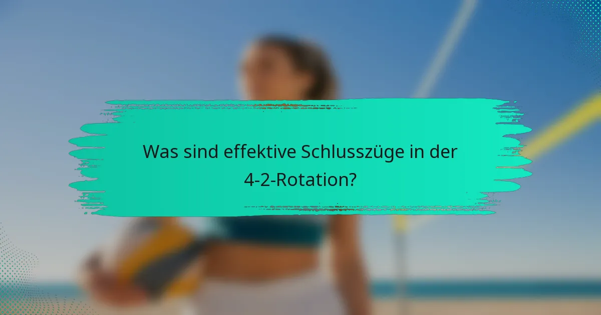 Was sind effektive Schlusszüge in der 4-2-Rotation?