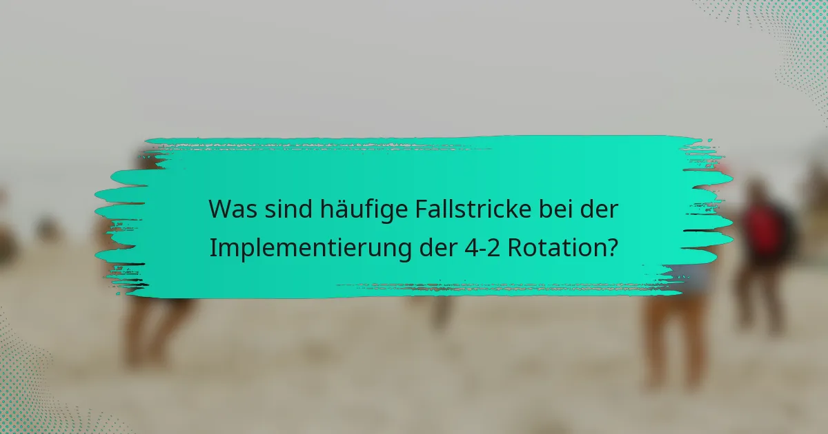 Was sind häufige Fallstricke bei der Implementierung der 4-2 Rotation?