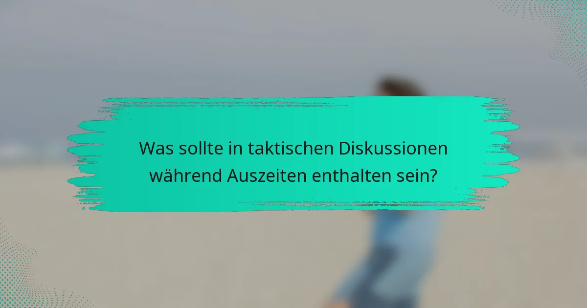 Was sollte in taktischen Diskussionen während Auszeiten enthalten sein?