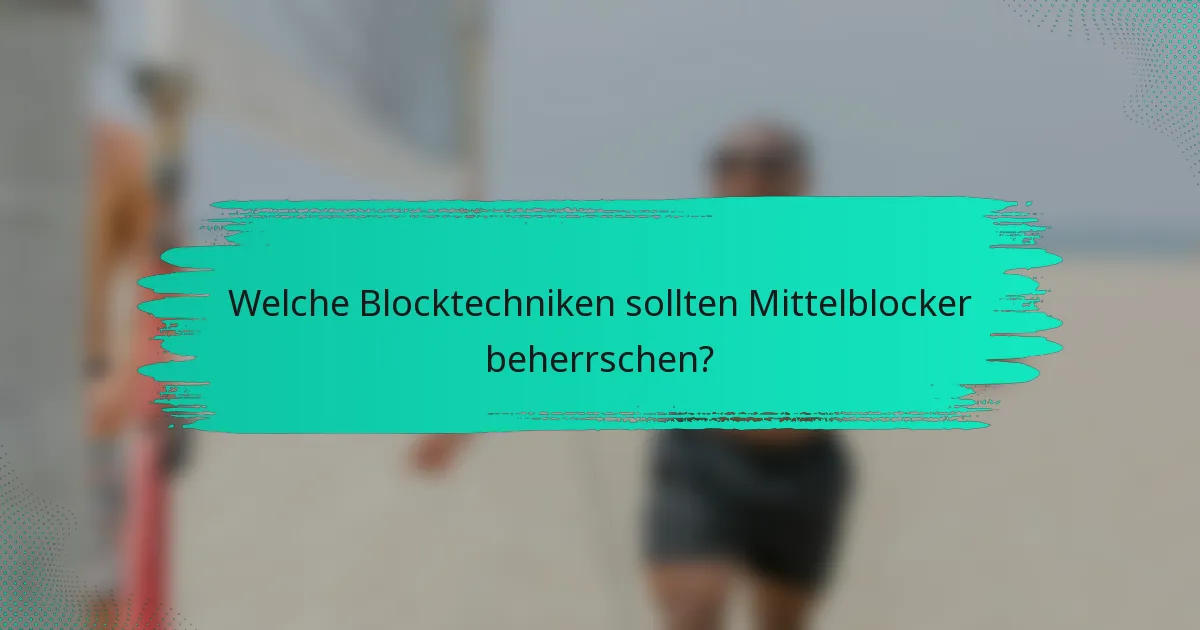 Welche Blocktechniken sollten Mittelblocker beherrschen?