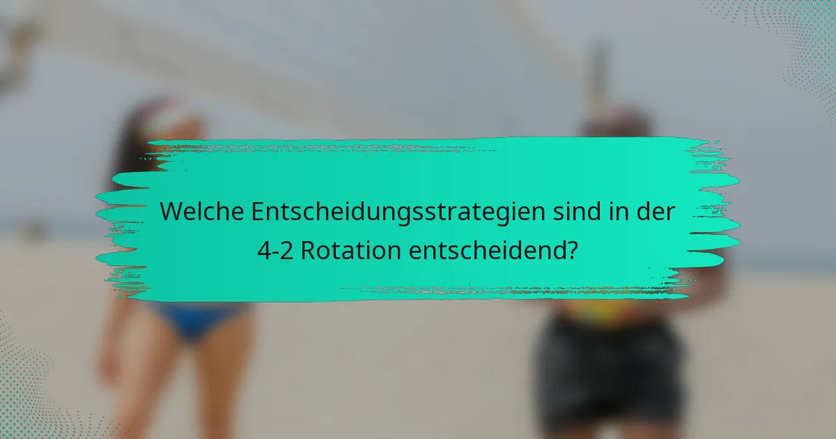 Welche Entscheidungsstrategien sind in der 4-2 Rotation entscheidend?