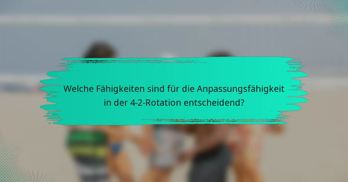 Welche Fähigkeiten sind für die Anpassungsfähigkeit in der 4-2-Rotation entscheidend?