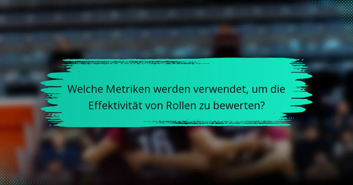 Welche Metriken werden verwendet, um die Effektivität von Rollen zu bewerten?