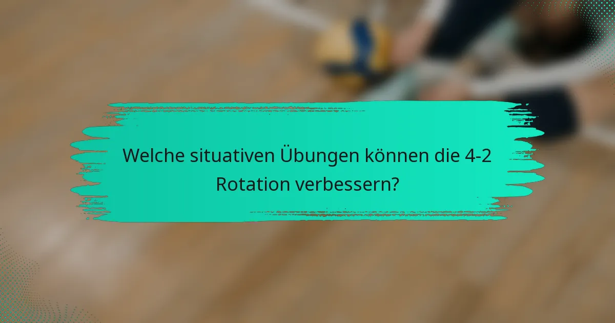 Welche situativen Übungen können die 4-2 Rotation verbessern?