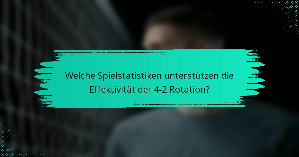 Welche Spielstatistiken unterstützen die Effektivität der 4-2 Rotation?