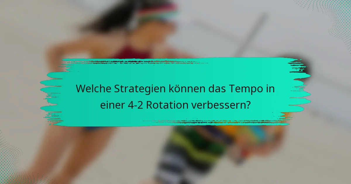 Welche Strategien können das Tempo in einer 4-2 Rotation verbessern?