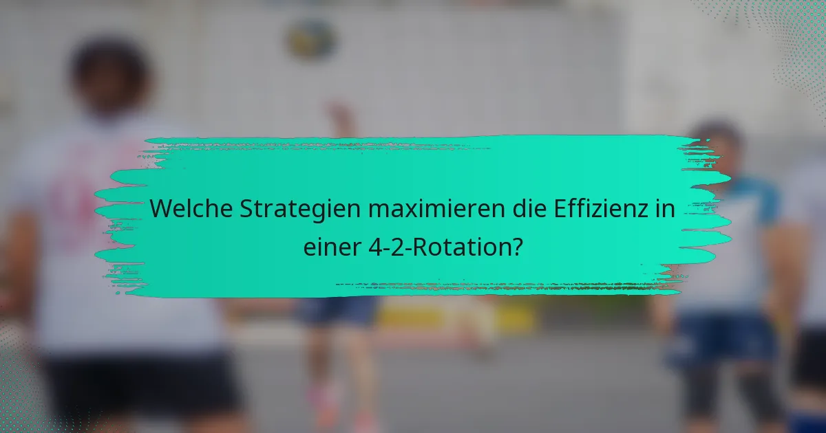 Welche Strategien maximieren die Effizienz in einer 4-2-Rotation?