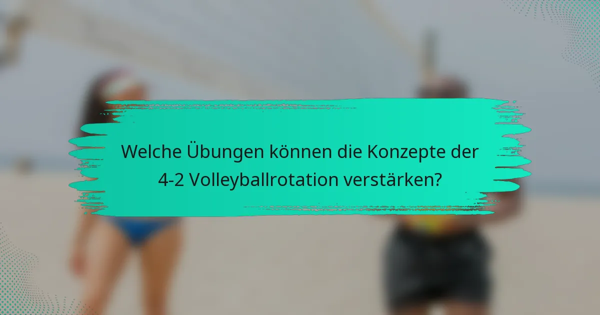 Welche Übungen können die Konzepte der 4-2 Volleyballrotation verstärken?