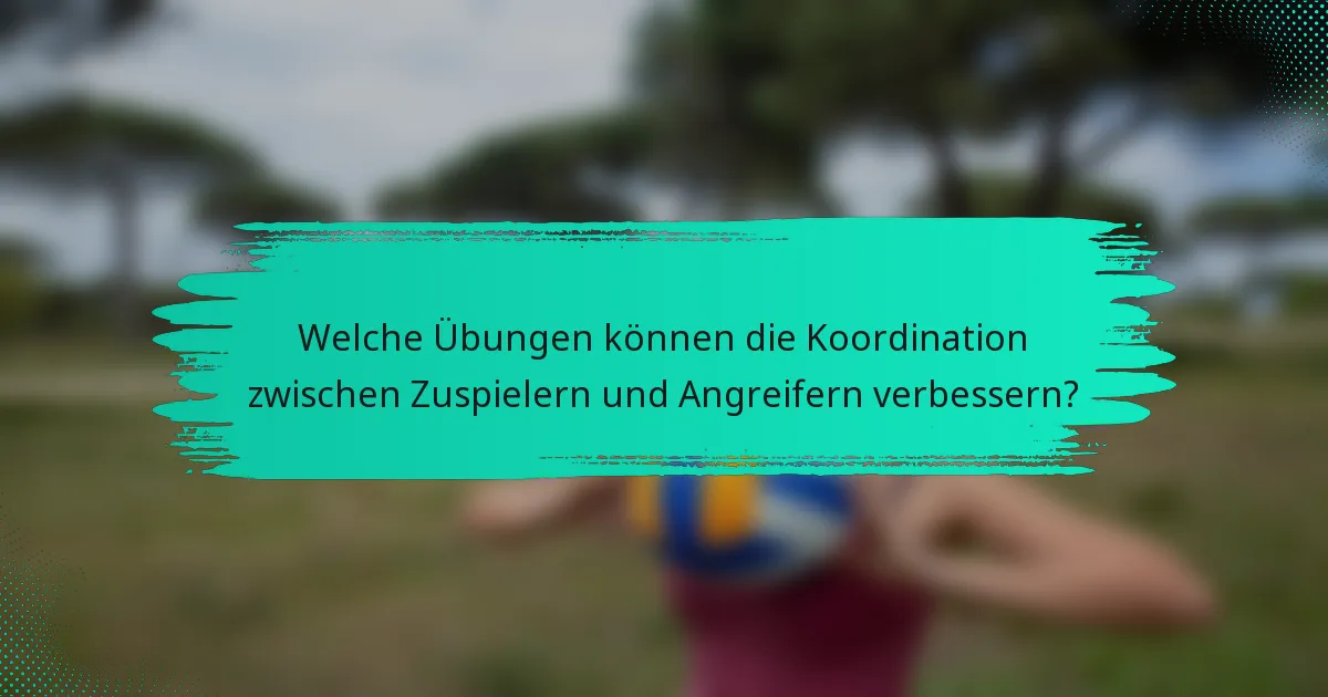 Welche Übungen können die Koordination zwischen Zuspielern und Angreifern verbessern?