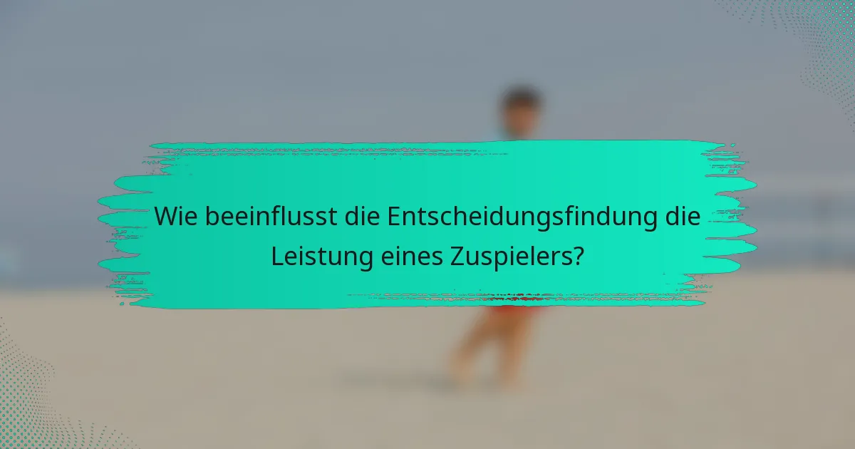 Wie beeinflusst die Entscheidungsfindung die Leistung eines Zuspielers?
