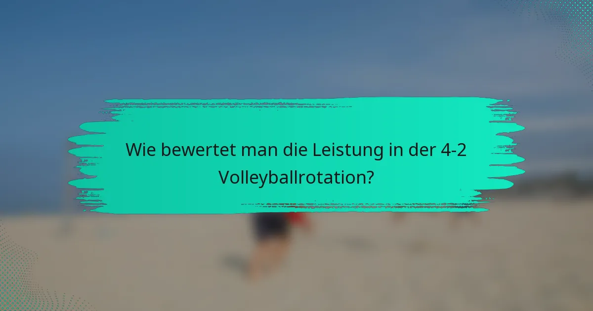 Wie bewertet man die Leistung in der 4-2 Volleyballrotation?