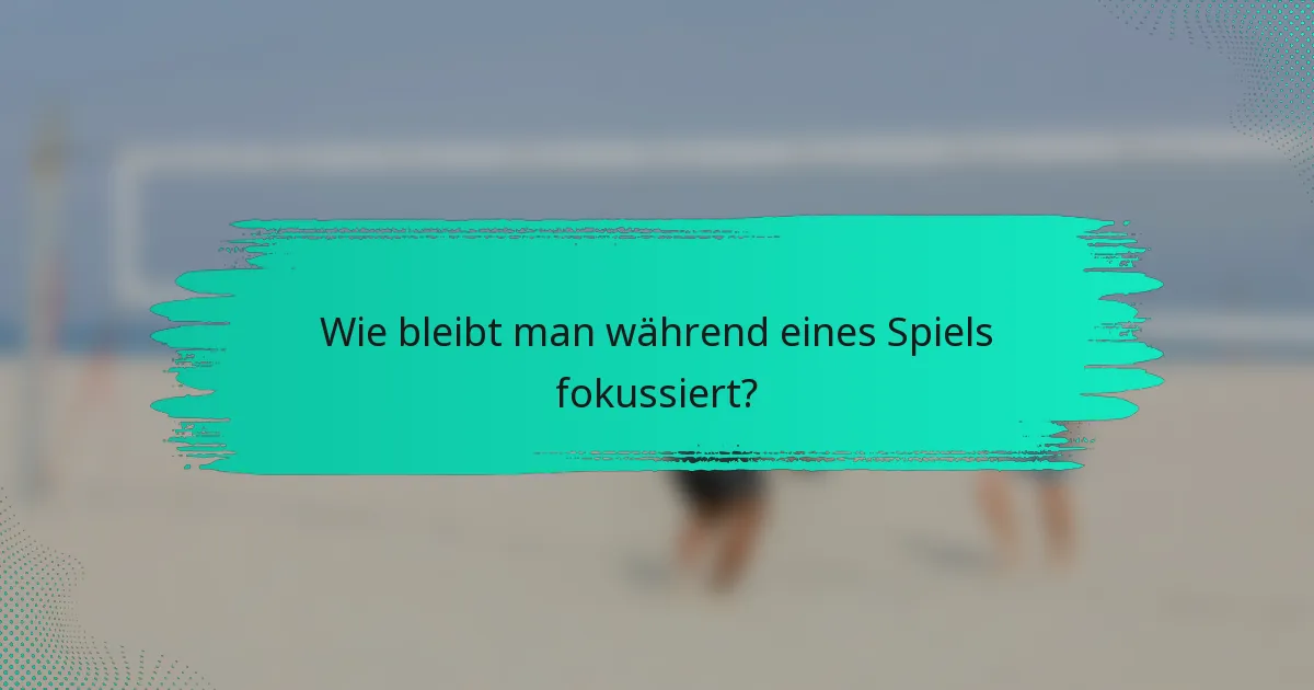 Wie bleibt man während eines Spiels fokussiert?