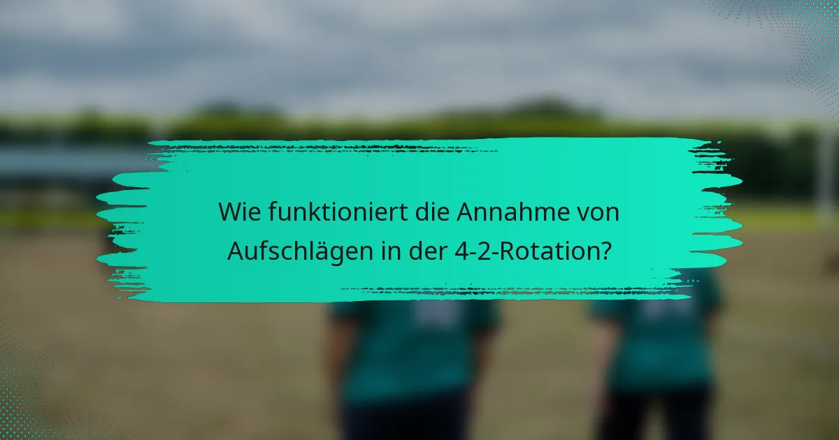 Wie funktioniert die Annahme von Aufschlägen in der 4-2-Rotation?
