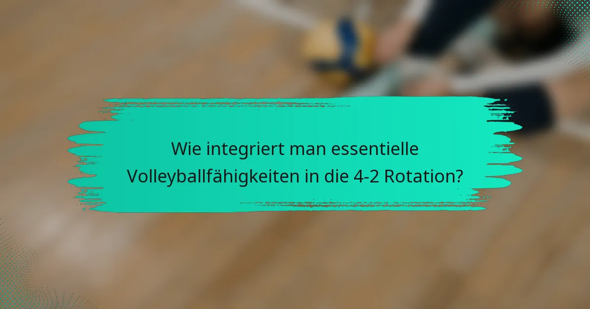 Wie integriert man essentielle Volleyballfähigkeiten in die 4-2 Rotation?