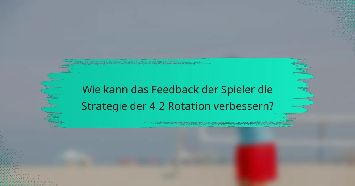 Wie kann das Feedback der Spieler die Strategie der 4-2 Rotation verbessern?