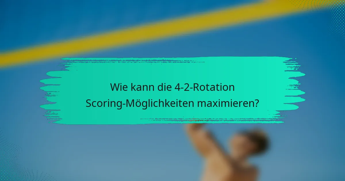 Wie kann die 4-2-Rotation Scoring-Möglichkeiten maximieren?