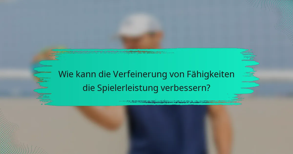 Wie kann die Verfeinerung von Fähigkeiten die Spielerleistung verbessern?