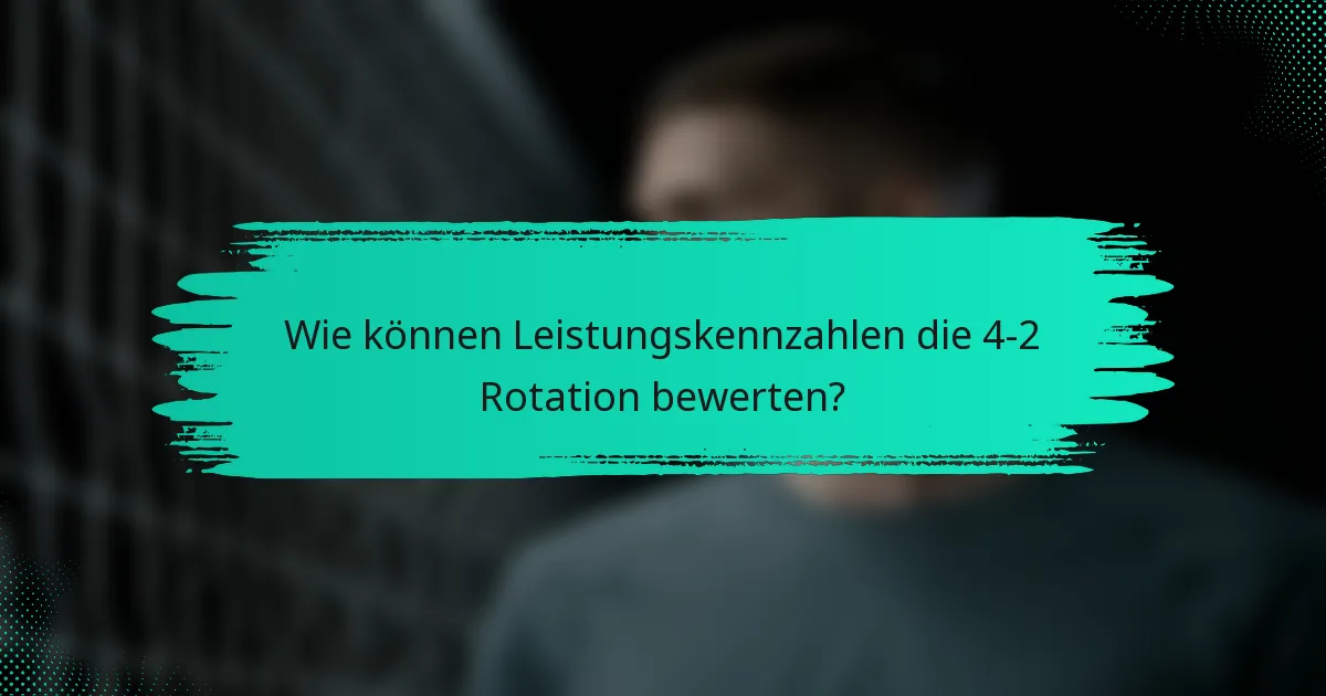 Wie können Leistungskennzahlen die 4-2 Rotation bewerten?