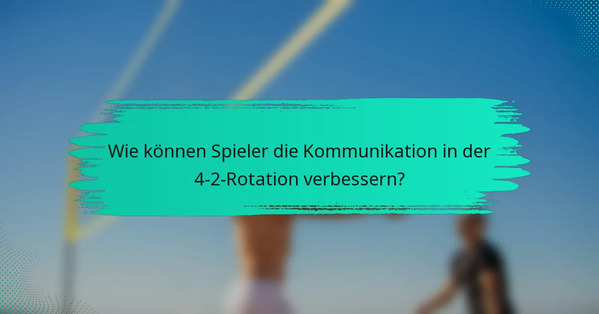 Wie können Spieler die Kommunikation in der 4-2-Rotation verbessern?
