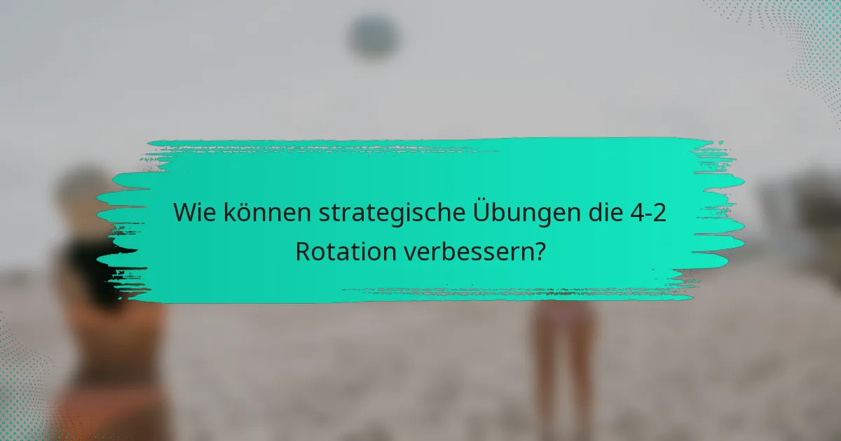 Wie können strategische Übungen die 4-2 Rotation verbessern?