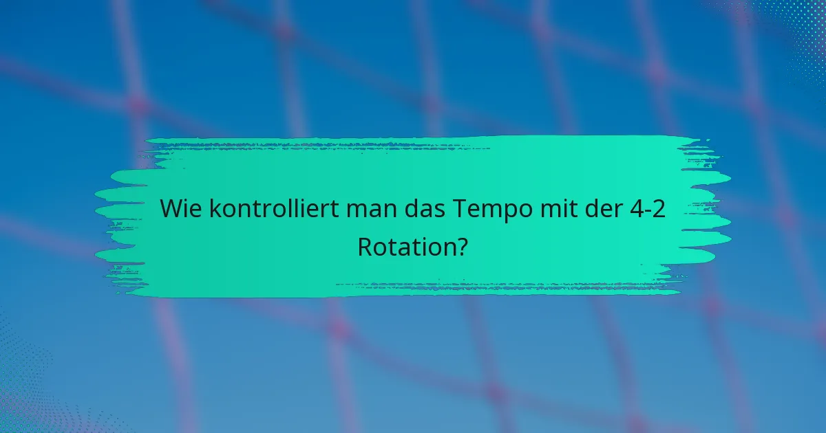 Wie kontrolliert man das Tempo mit der 4-2 Rotation?