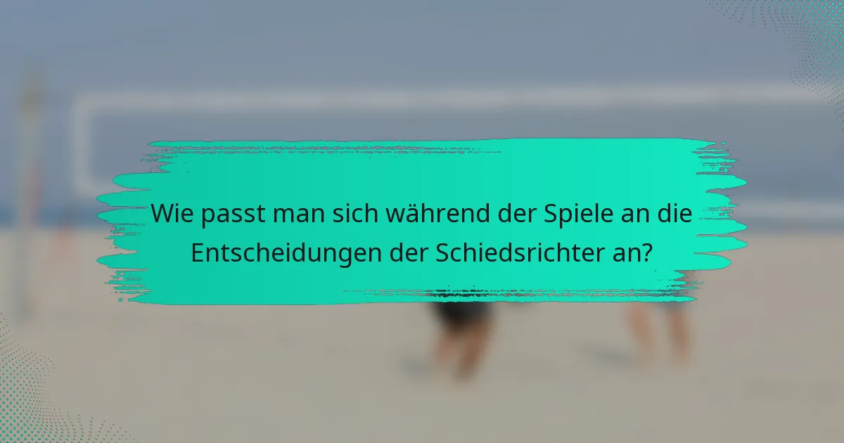 Wie passt man sich während der Spiele an die Entscheidungen der Schiedsrichter an?