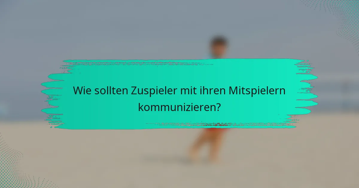 Wie sollten Zuspieler mit ihren Mitspielern kommunizieren?