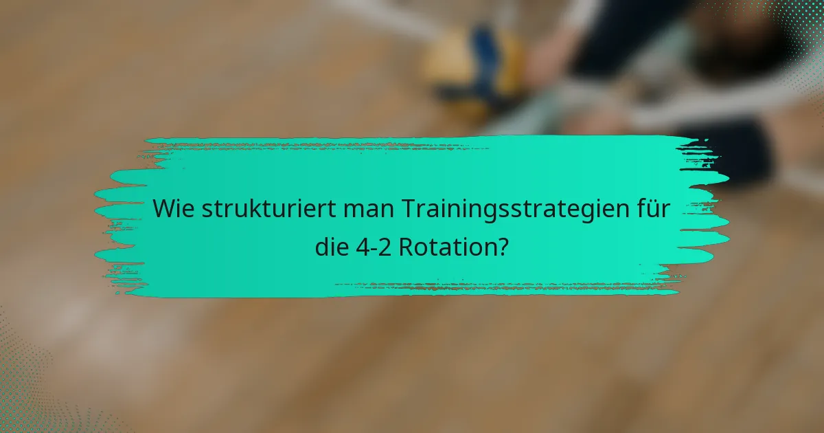 Wie strukturiert man Trainingsstrategien für die 4-2 Rotation?