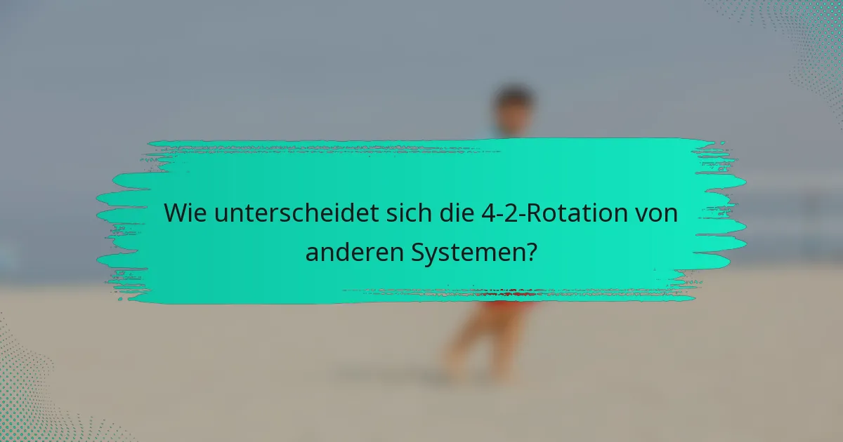 Wie unterscheidet sich die 4-2-Rotation von anderen Systemen?