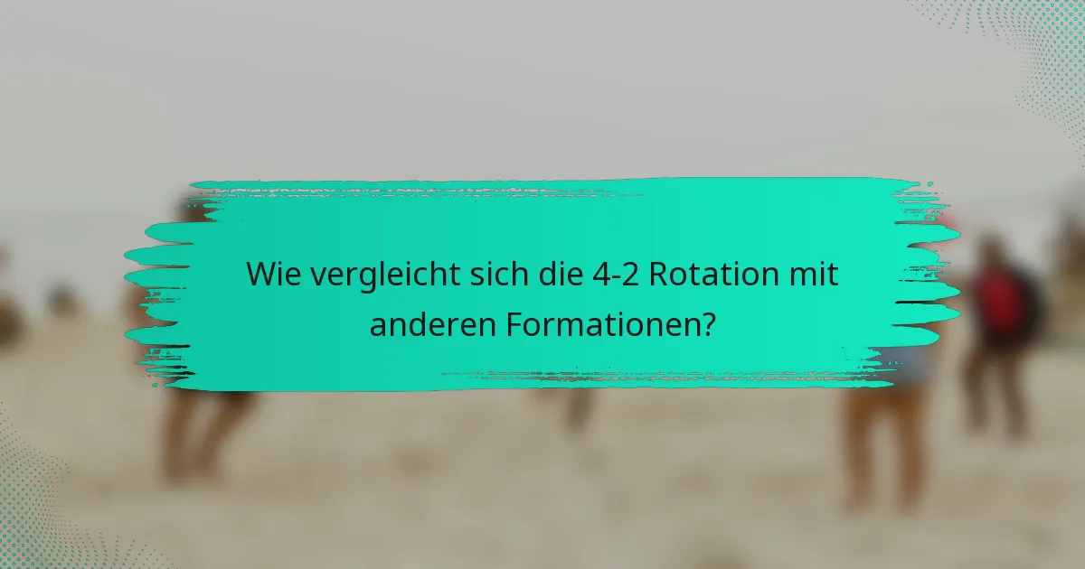 Wie vergleicht sich die 4-2 Rotation mit anderen Formationen?