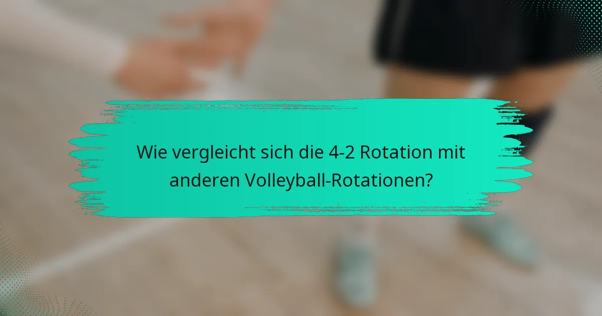 Wie vergleicht sich die 4-2 Rotation mit anderen Volleyball-Rotationen?