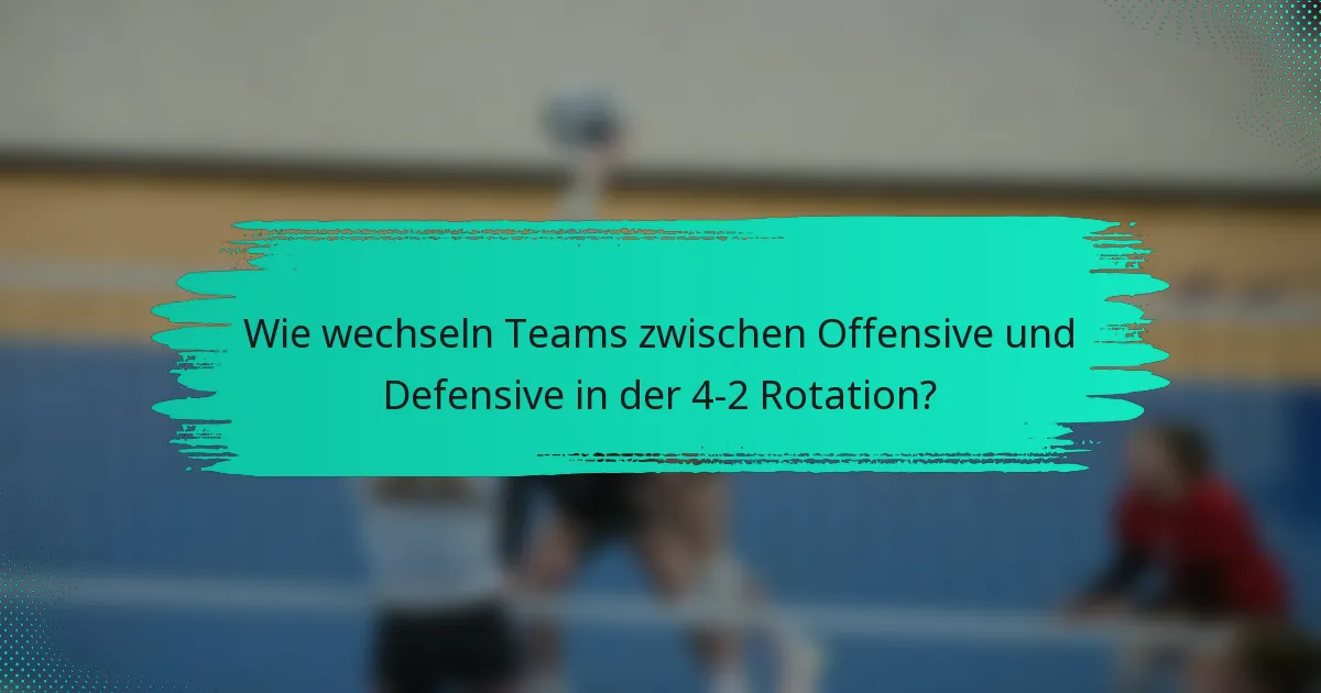 Wie wechseln Teams zwischen Offensive und Defensive in der 4-2 Rotation?